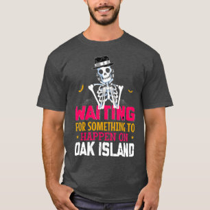 Funny Oak Island Waiting For Something To Happen T-Shirt