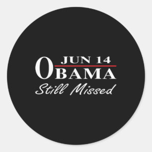Funny Obama Day, June 14 Obama Still Missed Apprec Classic Round Sticker