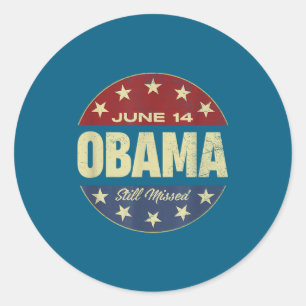 Funny Obama Day, June 14 Obama Still Missed Apprec Classic Round Sticker