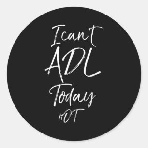 Funny Occupational Therast Quote I Can't Adl Today Classic Round Sticker