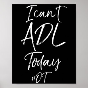 Funny Occupational Therast Quote I Can't Adl Today Poster