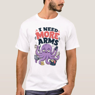 Funny Octopus I Need More Arms Design T-Shirt