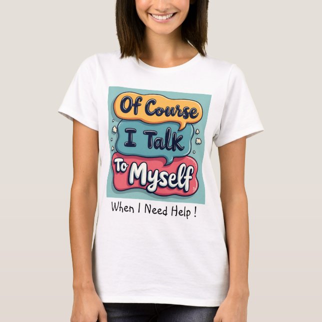Funny Of Course I Talk To Myself Sayings  T-Shirt (Front)