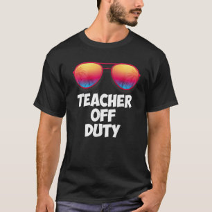 Funny OFF DUTY TEACHER Great Last Day of School Gi T-Shirt