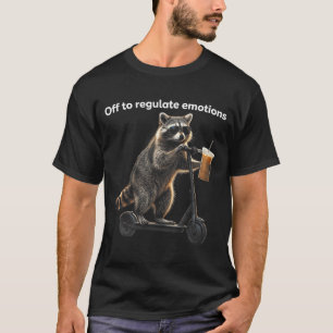 Funny off to regulate emotions racoon drinkingFun T-Shirt