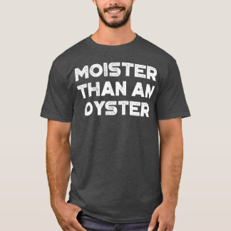 Funny Offensive Moister Than An Oyster White T-Shirt