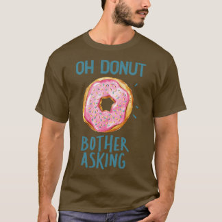 Funny Oh Doughnut Bother Asking  T-Shirt