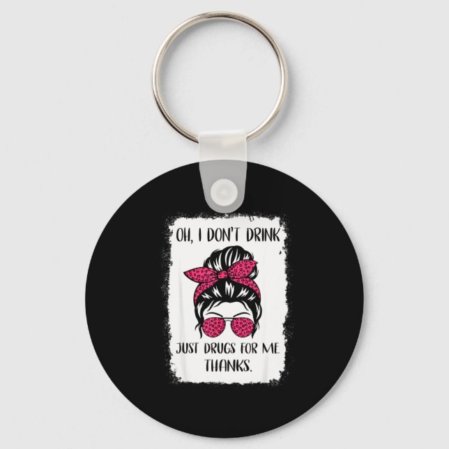 Funny Oh I Don't Drink Just Drugs For Me Thanks Hu Key Ring (Front)