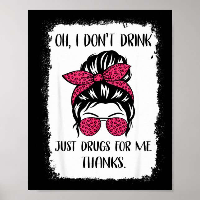 Funny Oh I Don't Drink Just Drugs For Me Thanks Hu Poster (Front)