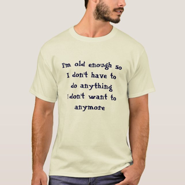 Funny Old Enough Don't Have To Do  T-Shirt (Front)