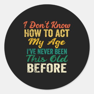 Funny Old People Sayings, I Don't Know How To Act  Classic Round Sticker