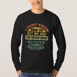 Funny Old Vintage Saying I Dont Know How To Act My T-Shirt
