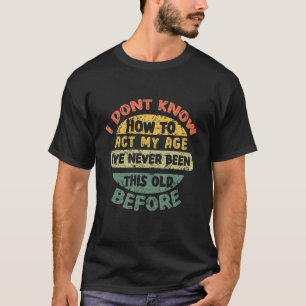 Funny Old Vintage Saying I Dont Know How To Act My T-Shirt