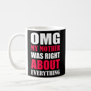 Funny OMG My Mother Was Right About Everything Coffee Mug