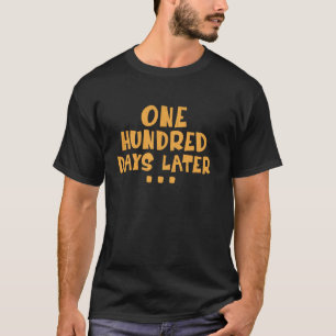 Funny One Hundred Days Later 100th day of school t T-Shirt