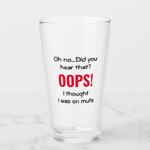 Funny OOPS I THOUGHT I WAS ON MUTE Glass