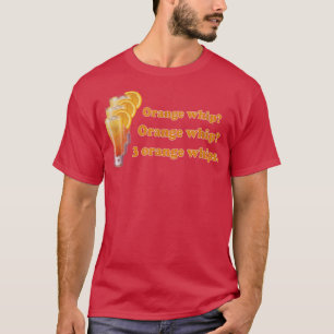 Funny Orange Whip Orange Whip 3 Orange Whips  T-Shirt