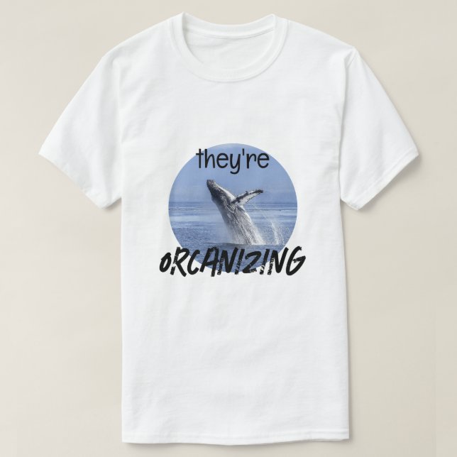 Funny ORCANIZING Orca Killer Whale Meme Joke T-Shirt (Design Front)