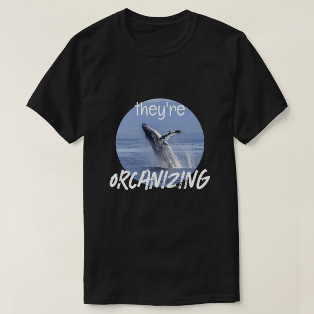 Funny ORCANIZING Orca Killer Whale Meme Joke T-Shirt (Design Front)