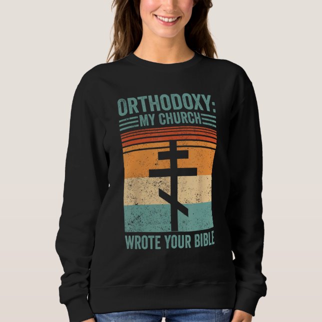 Funny Orthodox Orthodoxy My Church wrote your Bibl Sweatshirt (Front)
