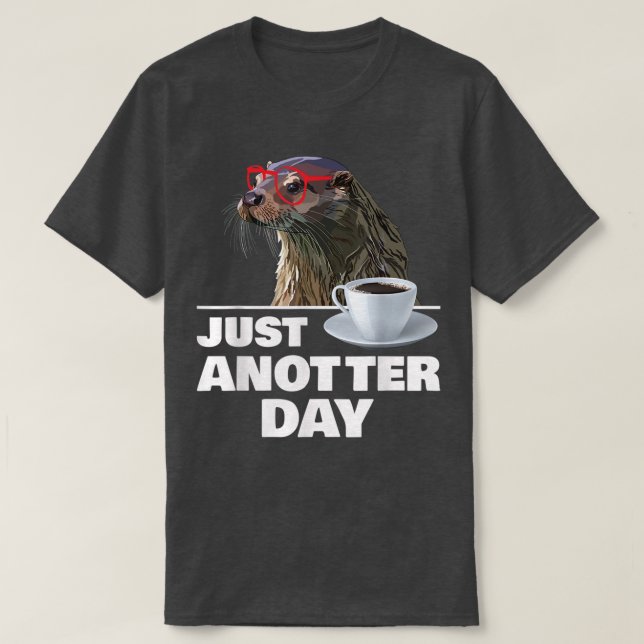 Funny Otter Just Anotter Day Otters Lover Otter Co T-Shirt (Design Front)