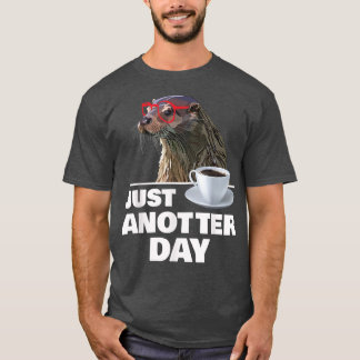 Funny Otter Just Anotter Day Otters Lover Otter Co T-Shirt
