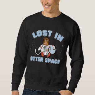 Funny Otter Space Pun Lost In Otter Space For Sea  Sweatshirt