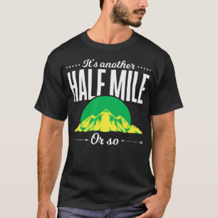 Funny Outdoor Hiker Gift Its Another Half Mile Or T-Shirt
