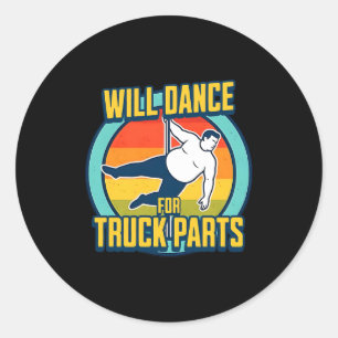 Funny Overweight Man Will Dance For Expensive Truc Classic Round Sticker