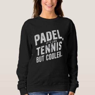 Funny Padel Player Saying Padel It's Like Tennis B Sweatshirt