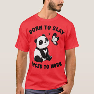 Funny Panda born to slay forced to work T-Shirt