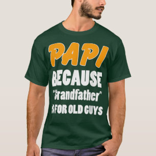 funny papi papi because grandfather is for old gu T-Shirt