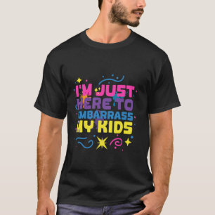 Funny Parent Humour I'm Just Here To Embarrass My T-Shirt