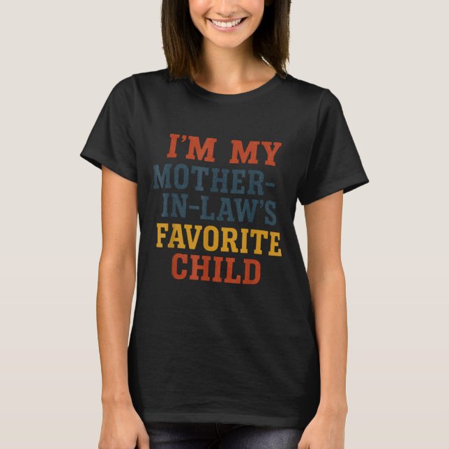 Funny Parent - Im My Mother In Laws Favorite Child T-Shirt (Front)