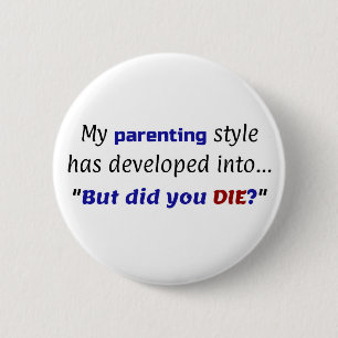 Funny Parenting Joke, "But did you DIE?" 6 Cm Round Badge