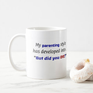 Funny Parenting Joke, "But did you DIE?" Coffee Mug
