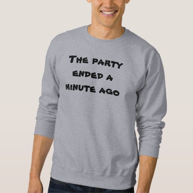 Funny Party Ended A Minute Ago  Sweatshirt (Front)