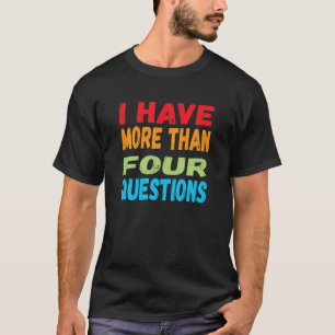 Funny Passover Seder I Have More Than Four Questio T-Shirt