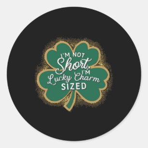 Funny Patricks Day I'm Not Short Im Lucky Charm Si Classic Round Sticker
