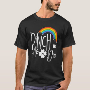 Funny Patricks Day Pinch Me And Die St Patricks Da T-Shirt