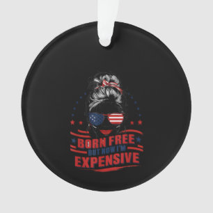 Funny Patriotic Woman Born Free But Now I'm Expens Ornament