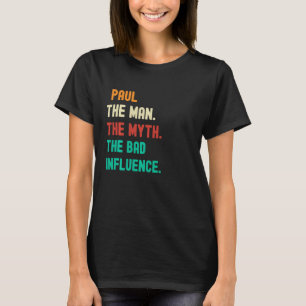 Funny. Paul. The Man. The Myth. The Bad Influence. T-Shirt