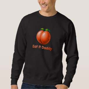 Funny peach eat it daddy inappropriate embarrassin sweatshirt