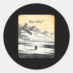Funny penguin but why meme but why penguin classic round sticker