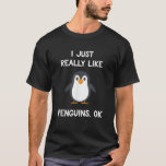 Funny Penguin Quote I Just Really Like Penguins OK T-Shirt<br><div class="desc">Funny Penguin Quote I Just Really Like Penguins OK Penguins</div>