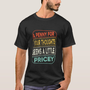 Funny, Penny For Your Thoughts Tee. Sarcastic Joke T-Shirt