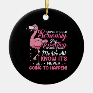 Funny - People Should Stop Expecting Normal Ceramic Ornament