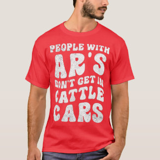 Funny People With Ars Dont Get In Cattle Cars (4)  T-Shirt