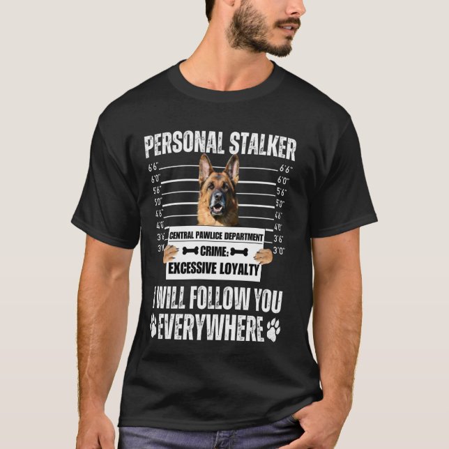 Funny Personal Stalker Dog Design - German Shepher T-Shirt (Front)