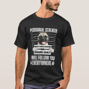 Funny Personal Stalker Dog Design - Pug T-Shirt